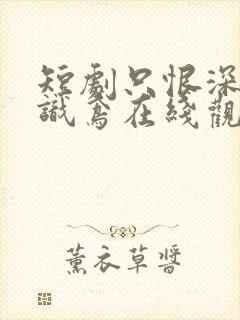 短剧只恨深情不识鸢在线观看封面