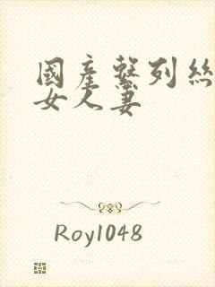 国产系列丝袜熟女人妻