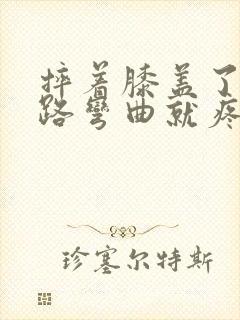 摔着膝盖了 走路弯曲就疼