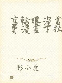 写轮眼漫画画免费漫画下拉式