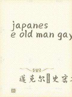 japanese old man gay呻吟封面