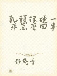 乳头很硬一碰就疼怎么回事