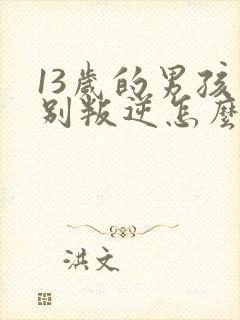 13岁的男孩特别叛逆怎么办