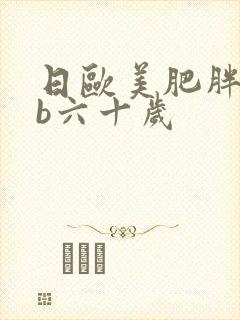 日欧美肥胖女人b六十岁