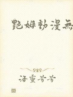 艳姆动漫无删减