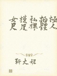 女模私拍极品大尺度裸体人体