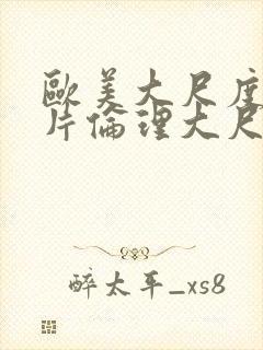 欧美大尺度情欲片伦理大尺度