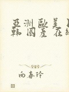 亚洲 欧美 日韩 国产 在线