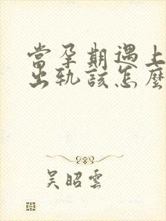 当孕期遇上老公出轨该怎么办