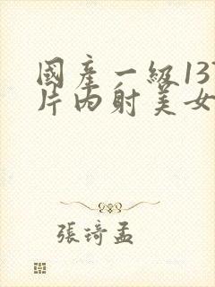 国产一级137片内射美女