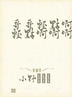 哥哥轻点啊啊啊轻点啊啊啊好大封面