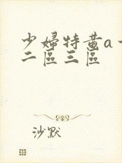 少妇特黄a一区二区三区