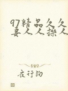 97精品久久人妻人人搡人人玩