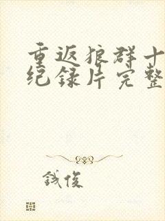 重返狼群十二集纪录片完整版免费观看