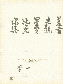 你比星光美丽全集免费观看完整版