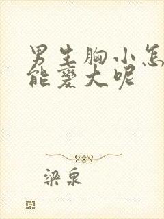 男生胸小怎么办能变大呢封面