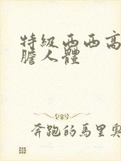 特级西西高清大胆人体