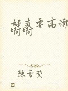 好爽要高潮了啊啊啊