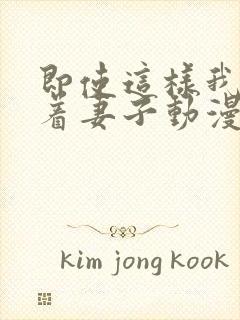 即使这样我还爱着妻子动漫在哪看全集