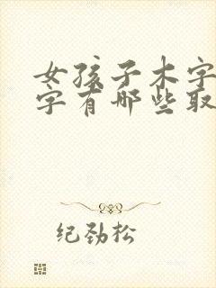 女孩子木字旁的字有哪些取名字好