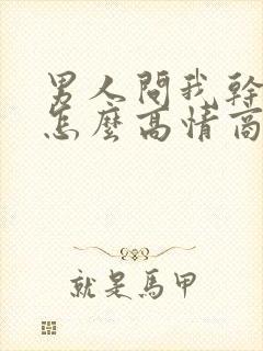 男人问我干嘛呢怎么高情商回复他