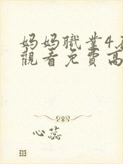 妈妈职业4在线观看免费高清电视剧