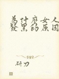 为什么女人下体发黑的原因