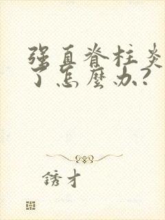 强直脊柱炎驼背了怎么办?