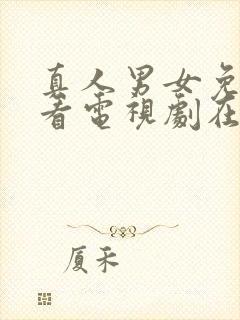 真人男女免费观看电视剧在线高清