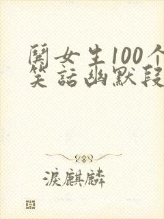 哄女生100个笑话幽默段子