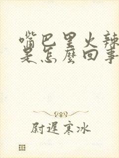 嘴巴里火辣辣的是怎么回事