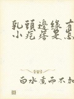 乳头边缘有很多小疙瘩是怎么回事