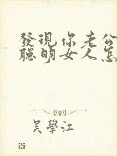 发现你老公出轨聪明女人怎么做