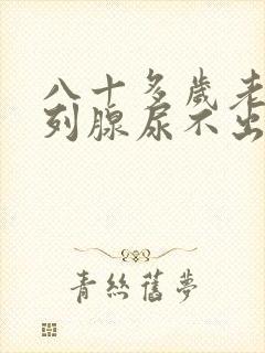 八十多岁老人前列腺尿不出来怎么办