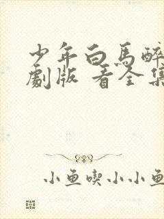 少年白马醉春风剧版 看全集