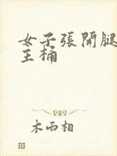 女子张开腿让男主桶