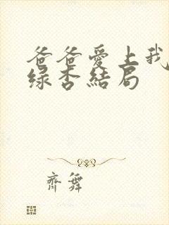 爸爸爱上我by绿杏结局