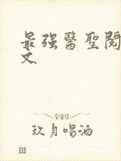 最强医圣阅读全文