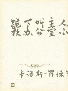 跪下叫主人h调教办公室小说封面