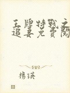 王牌特战之权少追妻免费阅读全文