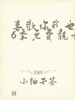 喜欢你我也是第6季免费观看完整版高清