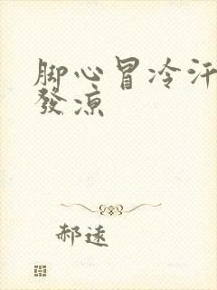 脚心冒冷汗脚底发凉