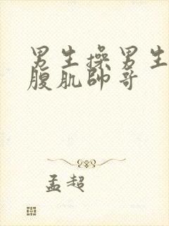 男生操男生猛男腹肌帅哥