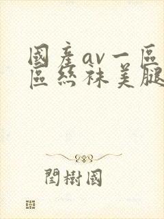 国产av一区二区丝袜美腿