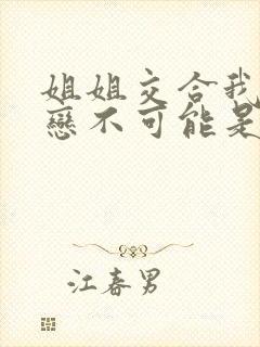 姐姐交合我的初恋不可能是亲姐姐 在线观看封面