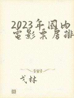 2023年国内电影票房排行榜前十名