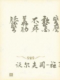 膝盖不敢弯曲腿弯筋疼怎么治