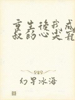 重生后我成了皇叔的心尖宠演员