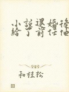 小说退婚后我嫁给了前任他叔