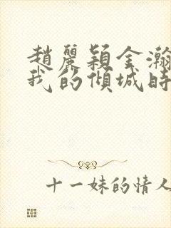 赵丽颖金瀚你和我的倾城时光